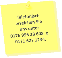 Telefonisch erreichen Sie  uns unter  0176 996 28 608  o. 0171 627 1234.